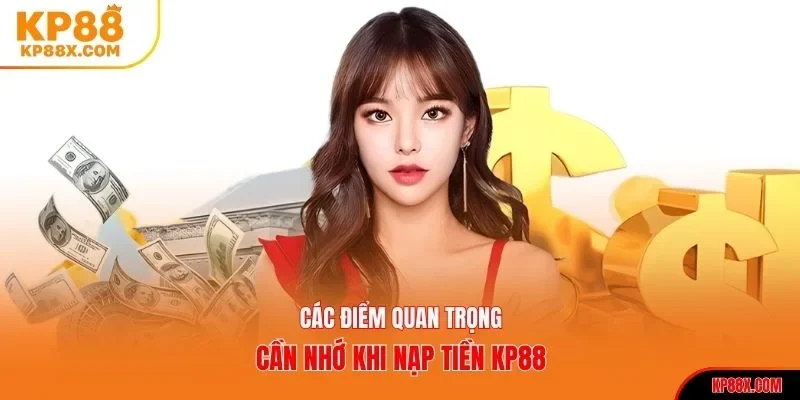Các điểm quan trọng cần nhớ khi nạp tiền KP88