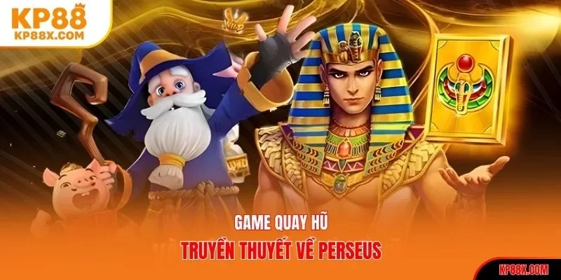 Game quay hũ truyền thuyết về Perseus