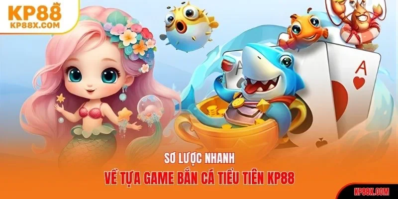 Sơ lược nhanh về tựa game bắn cá Tiểu Tiên KP88